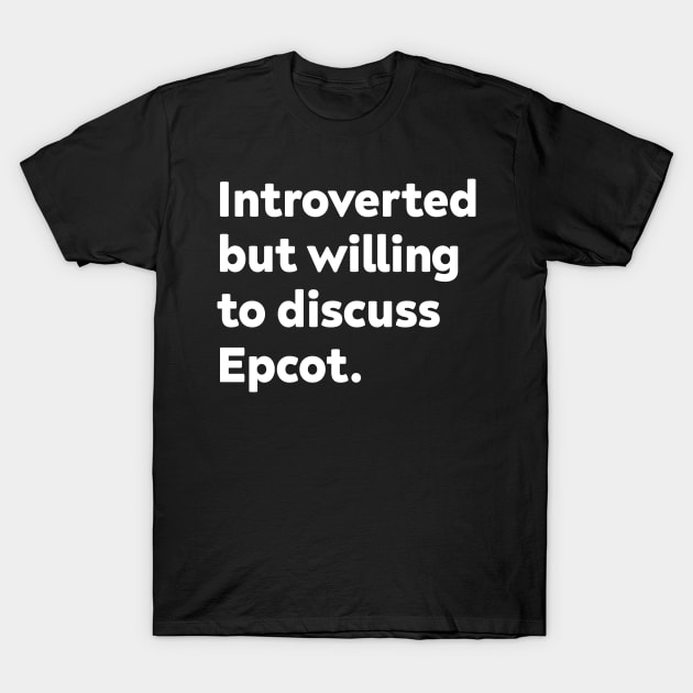 Introverted but willing to discuss Epcot T-Shirt by GoAwayGreen